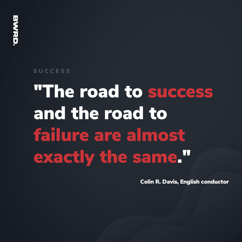 "The road to success and the road to failure are almost exactly the same." - Colin R. Davis