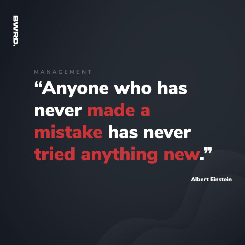 “Anyone who has never made a mistake has never tried anything new.” Albert Einstein