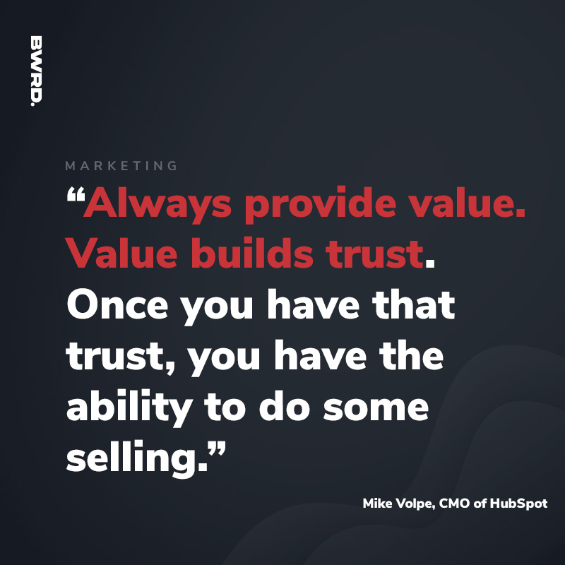 “Always provide value. Value builds trust. Once you have that trust, you have the ability to do some selling.”  Mike Volpe, CMO of HubSpot
