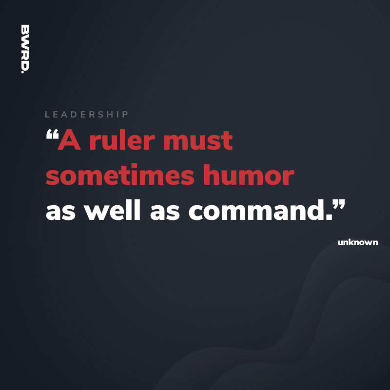 “A ruler must sometimes humor as well as command.”  unknown