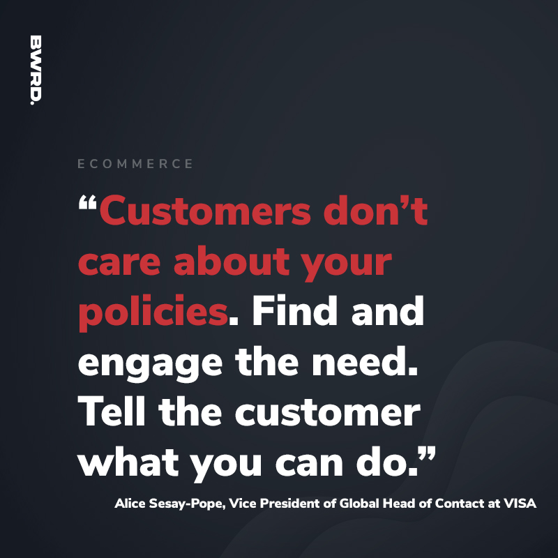 “Customers don’t care about your policies. Find and engage the need. Tell the customer what you can do.” Alice Sesay-Pope, Vice President of Global Head of Contact at VISA