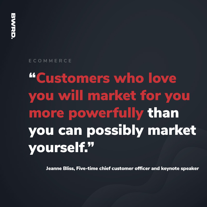 “Customers who love you will market for you more powerfully than you can possibly market yourself.”   Jeanne Bliss, Five-time chief customer officer and keynote speaker